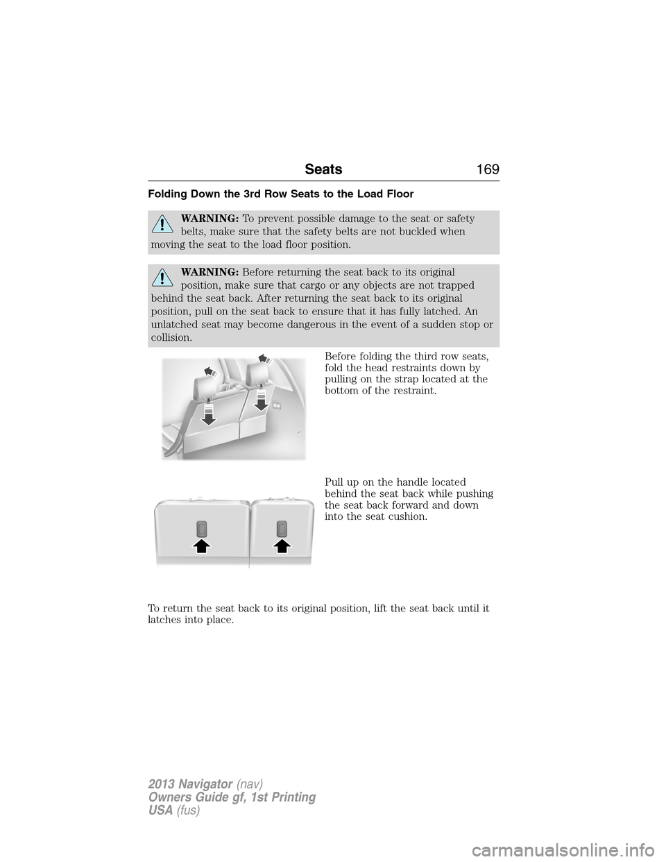 LINCOLN NAVIGATOR 2013  Owners Manual Folding Down the 3rd Row Seats to the Load Floor
WARNING:To prevent possible damage to the seat or safety
belts, make sure that the safety belts are not buckled when
moving the seat to the load floor 