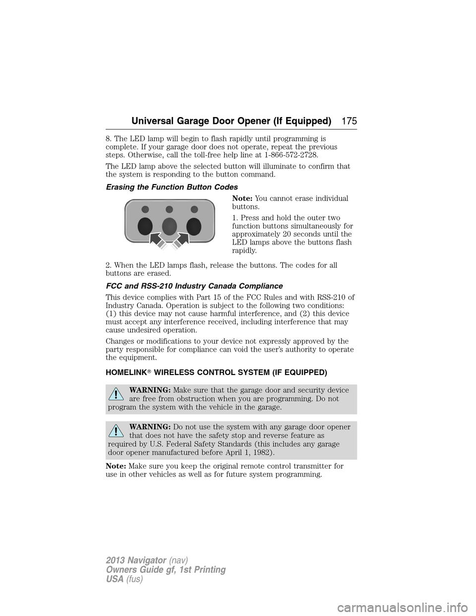 LINCOLN NAVIGATOR 2013  Owners Manual 8. The LED lamp will begin to flash rapidly until programming is
complete. If your garage door does not operate, repeat the previous
steps. Otherwise, call the toll-free help line at 1-866-572-2728.
T