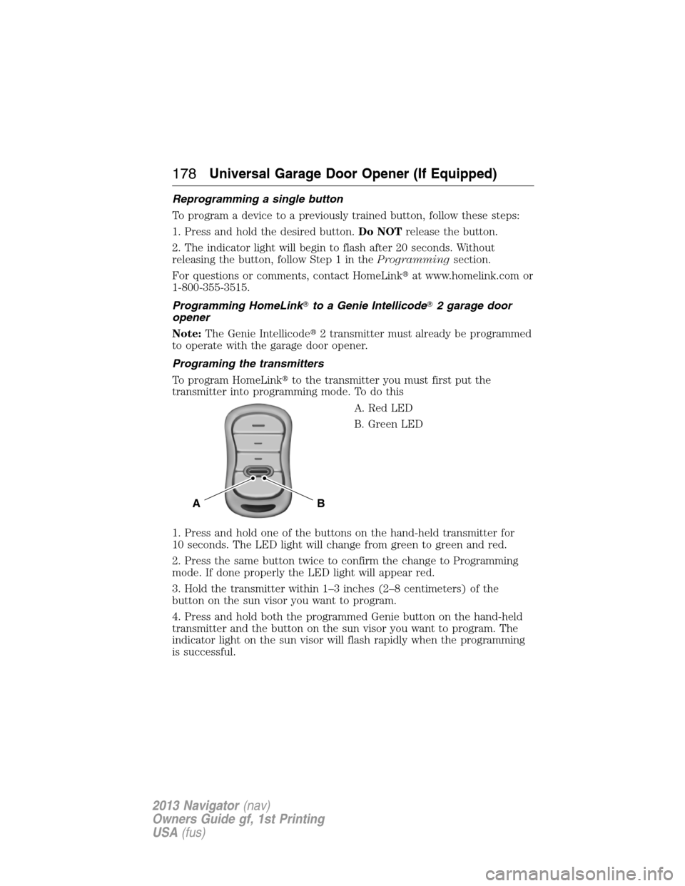 LINCOLN NAVIGATOR 2013  Owners Manual Reprogramming a single button
To program a device to a previously trained button, follow these steps:
1. Press and hold the desired button.Do NOTrelease the button.
2. The indicator light will begin t