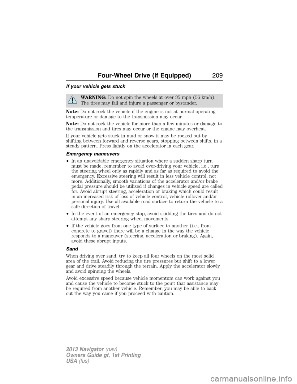 LINCOLN NAVIGATOR 2013  Owners Manual If your vehicle gets stuck
WARNING:Do not spin the wheels at over 35 mph (56 km/h).
The tires may fail and injure a passenger or bystander.
Note:Do not rock the vehicle if the engine is not at normal 