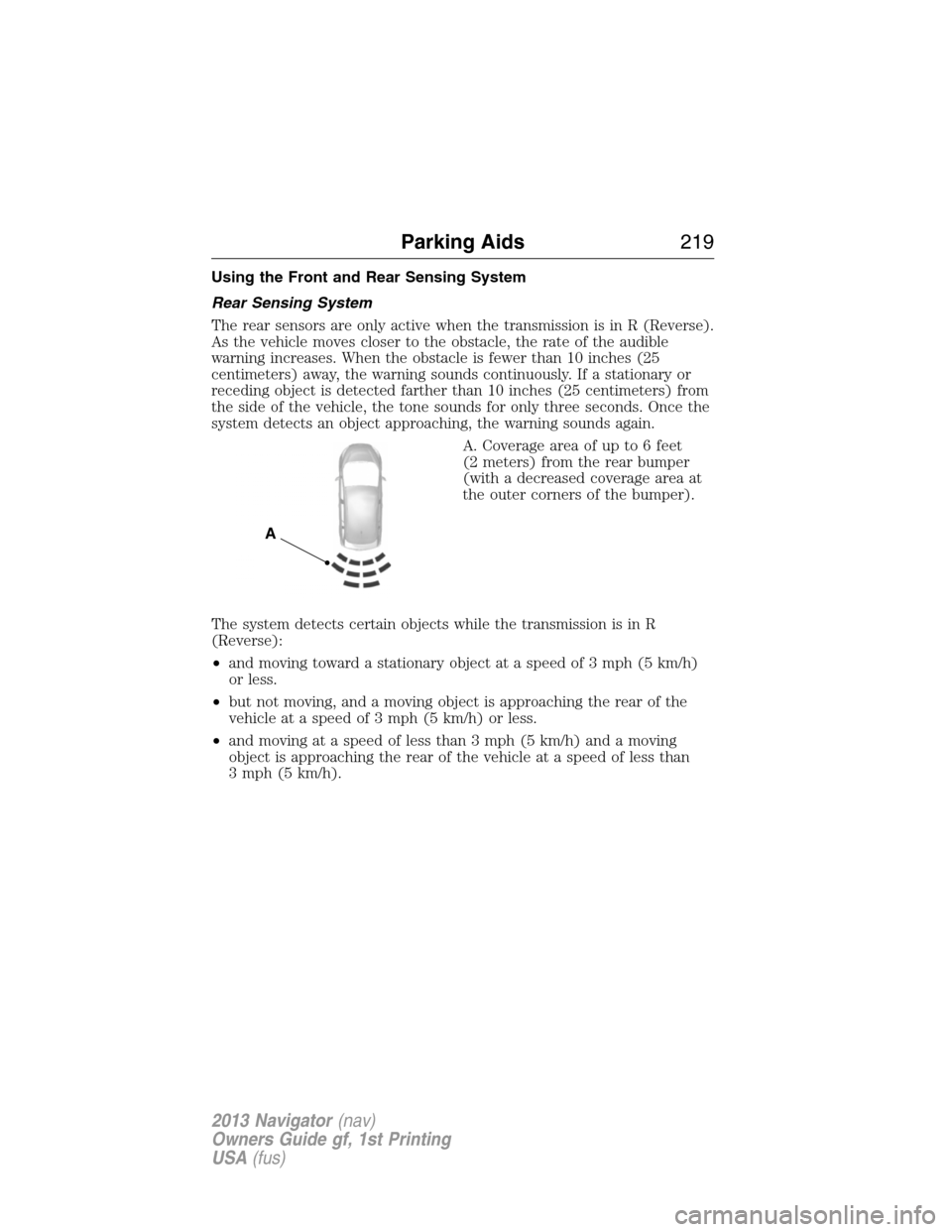 LINCOLN NAVIGATOR 2013  Owners Manual Using the Front and Rear Sensing System
Rear Sensing System
The rear sensors are only active when the transmission is in R (Reverse).
As the vehicle moves closer to the obstacle, the rate of the audib