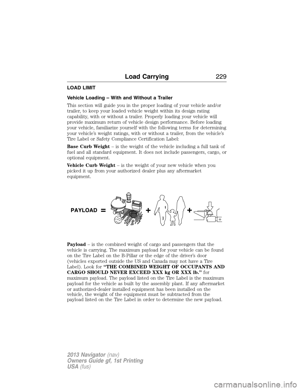 LINCOLN NAVIGATOR 2013  Owners Manual LOAD LIMIT
Vehicle Loading – With and Without a Trailer
This section will guide you in the proper loading of your vehicle and/or
trailer, to keep your loaded vehicle weight within its design rating
