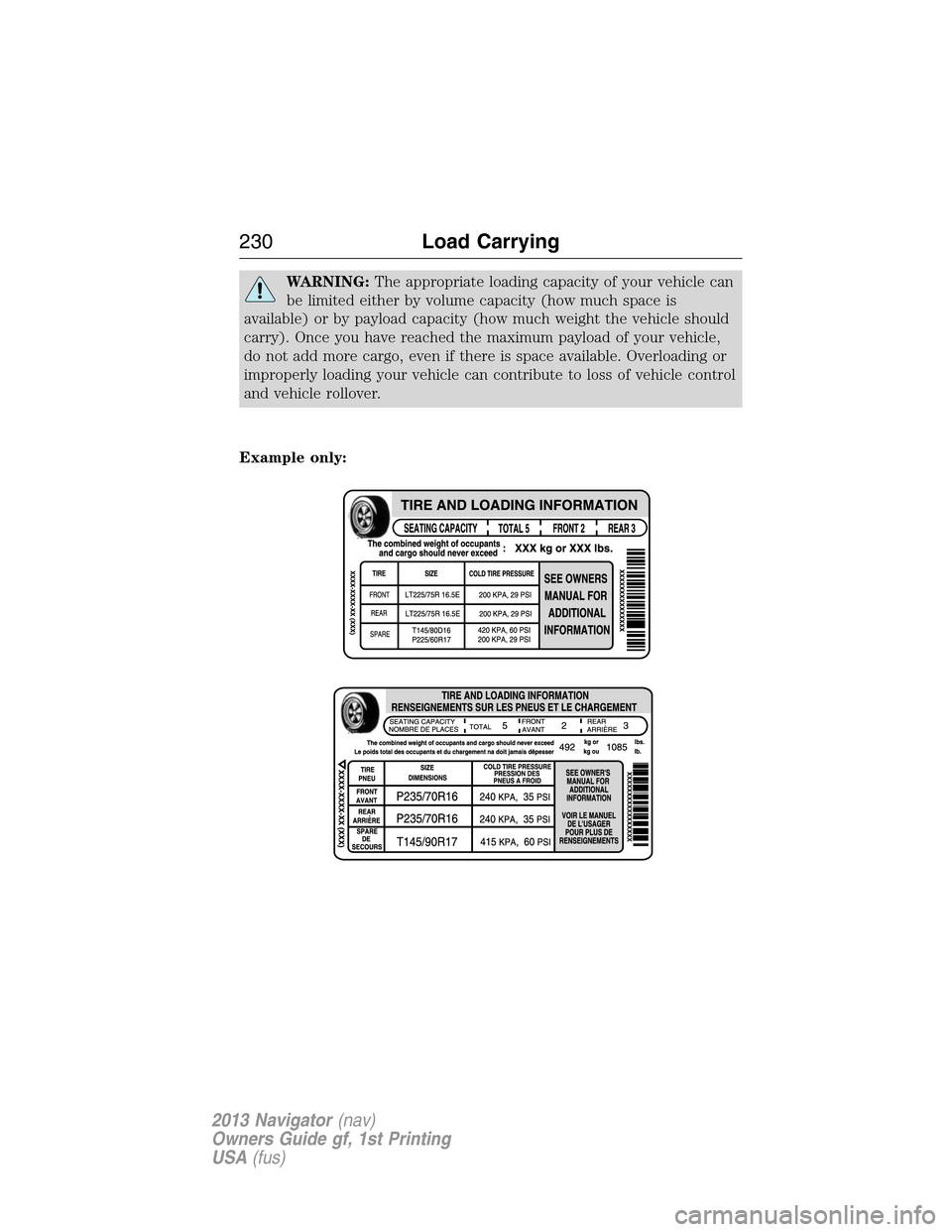 LINCOLN NAVIGATOR 2013  Owners Manual WARNING:The appropriate loading capacity of your vehicle can
be limited either by volume capacity (how much space is
available) or by payload capacity (how much weight the vehicle should
carry). Once 