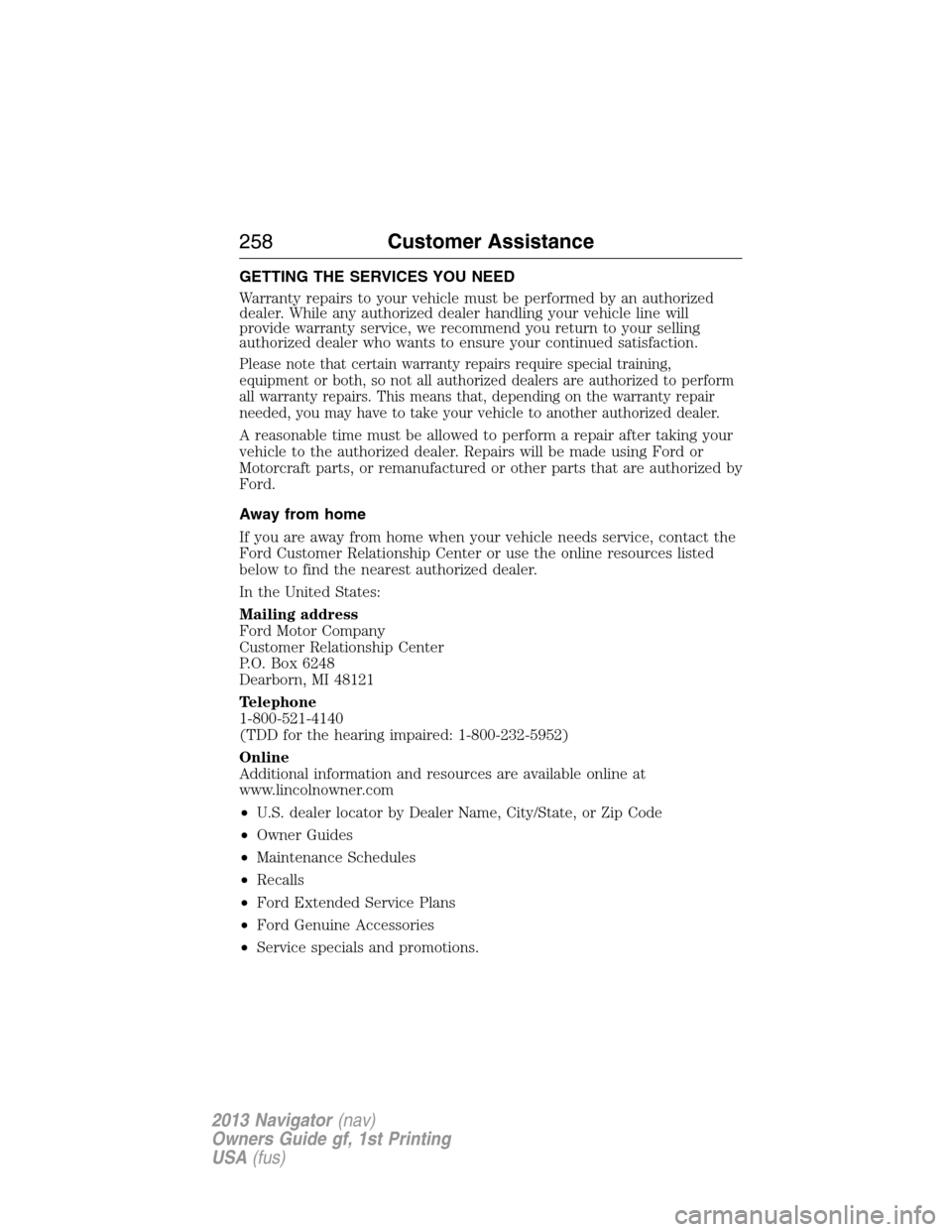 LINCOLN NAVIGATOR 2013  Owners Manual GETTING THE SERVICES YOU NEED
Warranty repairs to your vehicle must be performed by an authorized
dealer. While any authorized dealer handling your vehicle line will
provide warranty service, we recom