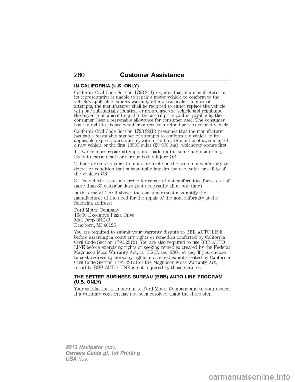 LINCOLN NAVIGATOR 2013  Owners Manual IN CALIFORNIA (U.S. ONLY)
California Civil Code Section 1793.2(d) requires that, if a manufacturer or
its representative is unable to repair a motor vehicle to conform to the
vehicle’s applicable ex