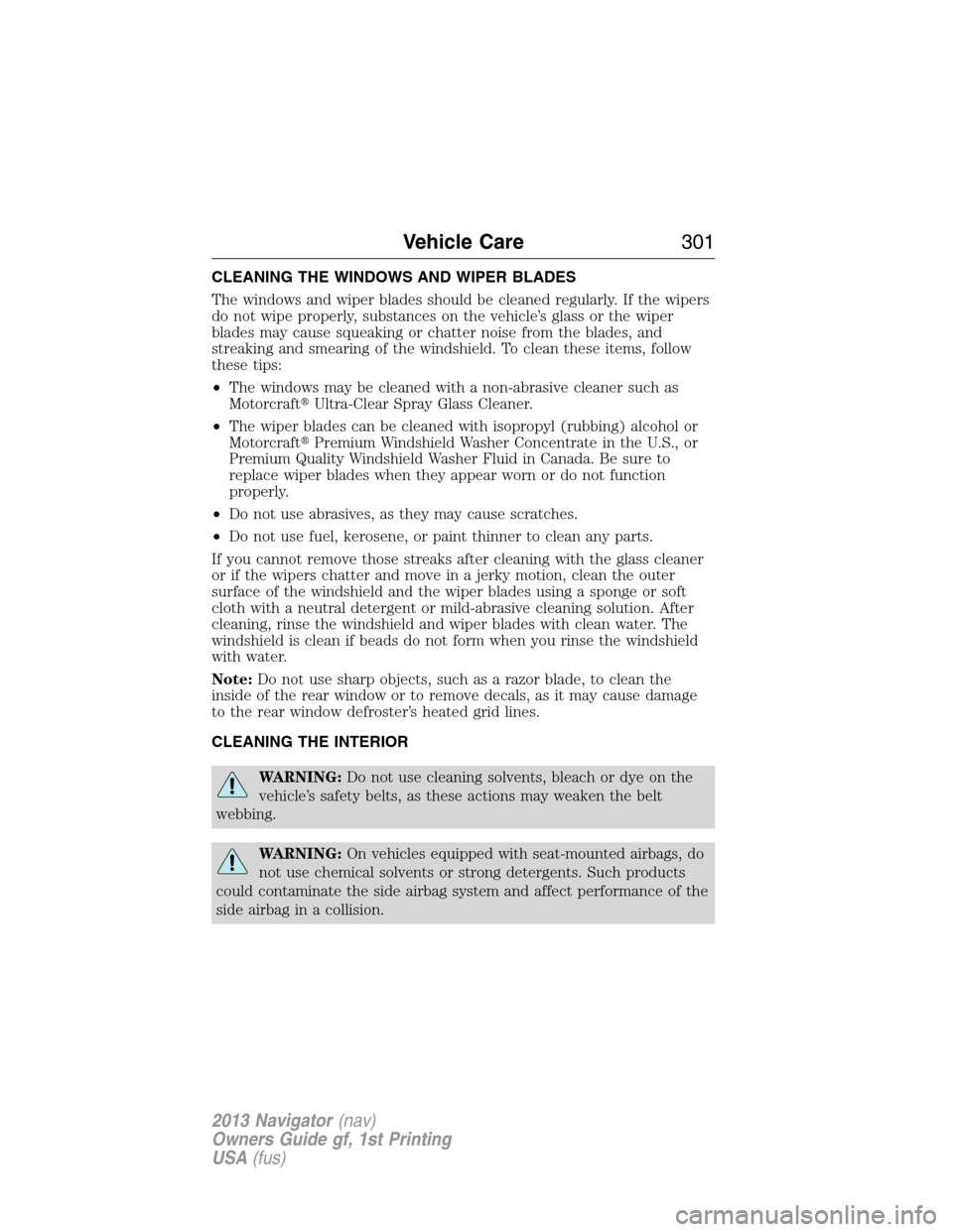 LINCOLN NAVIGATOR 2013  Owners Manual CLEANING THE WINDOWS AND WIPER BLADES
The windows and wiper blades should be cleaned regularly. If the wipers
do not wipe properly, substances on the vehicle’s glass or the wiper
blades may cause sq
