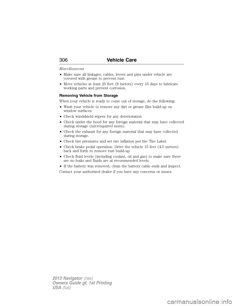 LINCOLN NAVIGATOR 2013  Owners Manual Miscellaneous
•Make sure all linkages, cables, levers and pins under vehicle are
covered with grease to prevent rust.
•Move vehicles at least 25 feet (8 meters) every 15 days to lubricate
working 