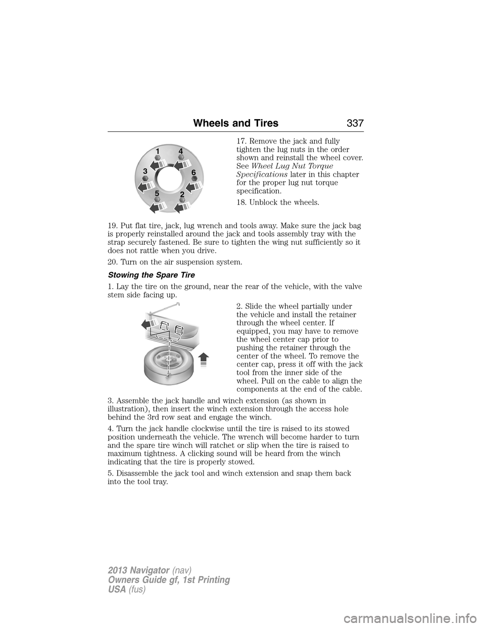 LINCOLN NAVIGATOR 2013  Owners Manual 17. Remove the jack and fully
tighten the lug nuts in the order
shown and reinstall the wheel cover.
SeeWheel Lug Nut Torque
Specificationslater in this chapter
for the proper lug nut torque
specifica