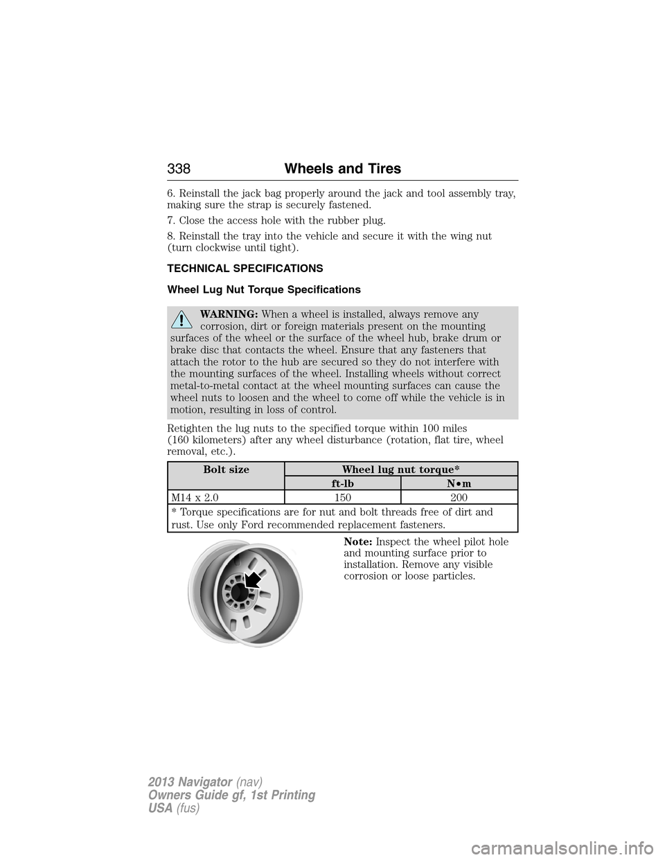 LINCOLN NAVIGATOR 2013  Owners Manual 6. Reinstall the jack bag properly around the jack and tool assembly tray,
making sure the strap is securely fastened.
7. Close the access hole with the rubber plug.
8. Reinstall the tray into the veh