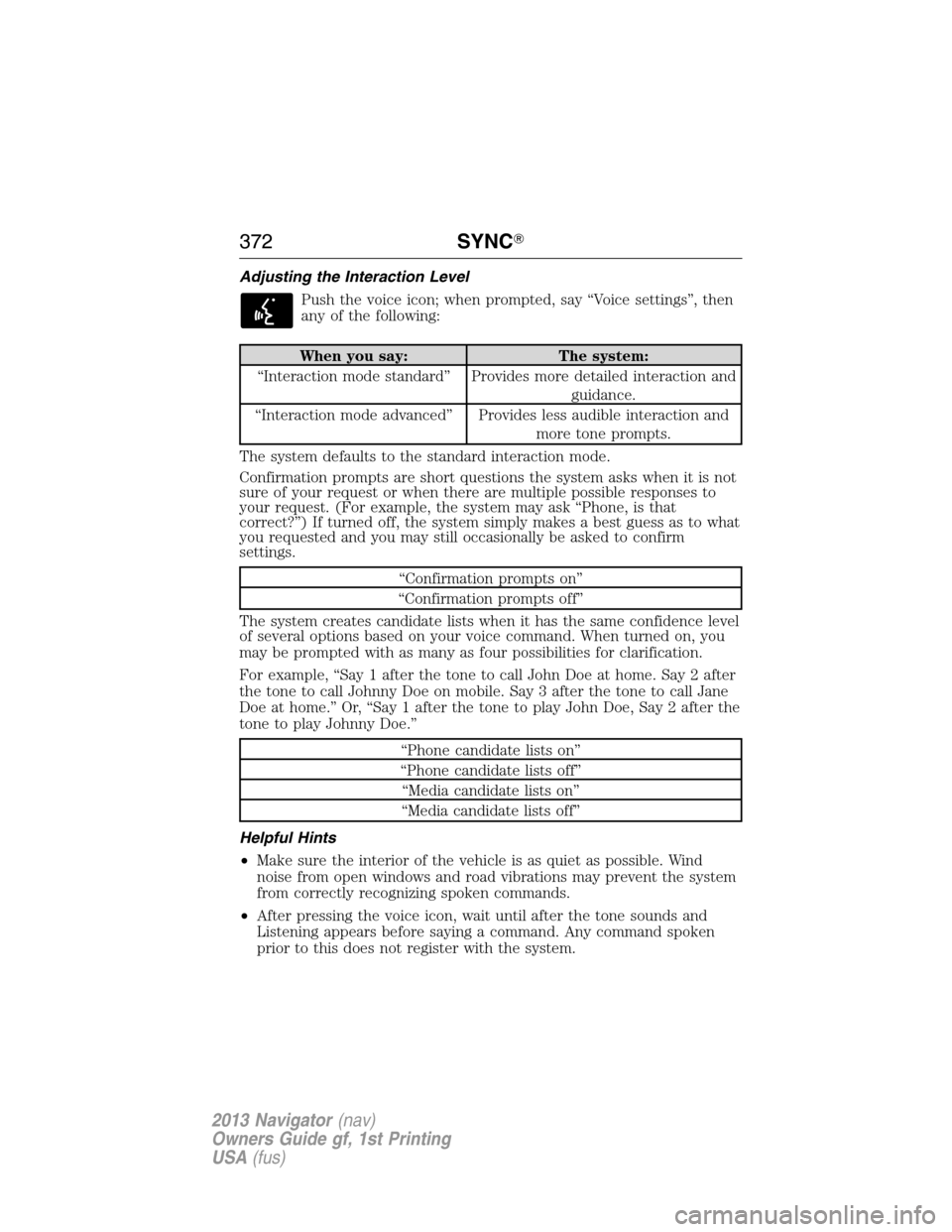 LINCOLN NAVIGATOR 2013  Owners Manual Adjusting the Interaction Level
Push the voice icon; when prompted, say “Voice settings”, then
any of the following:
When you say: The system:
“Interaction mode standard” Provides more detaile