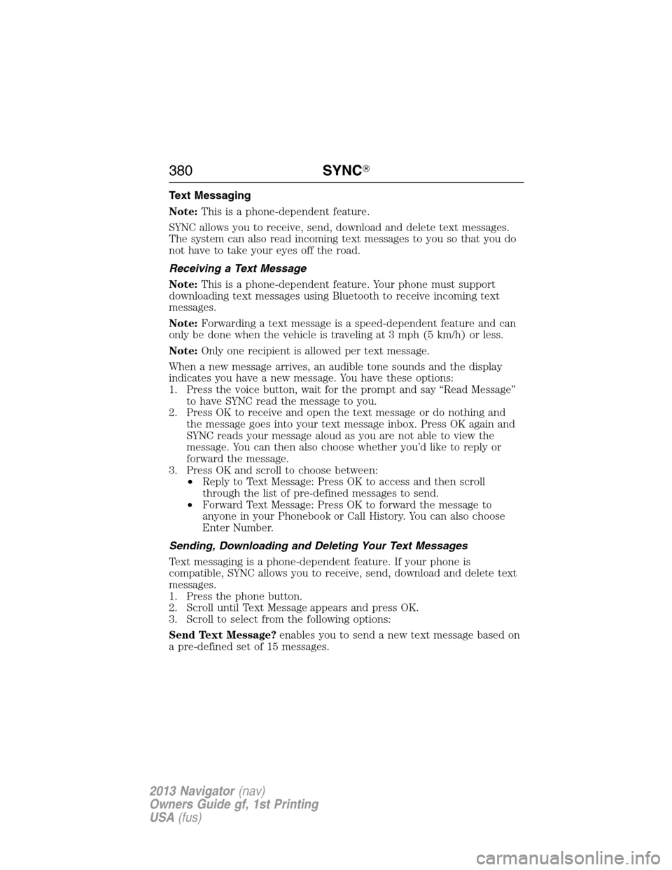 LINCOLN NAVIGATOR 2013  Owners Manual Text Messaging
Note:This is a phone-dependent feature.
SYNC allows you to receive, send, download and delete text messages.
The system can also read incoming text messages to you so that you do
not ha