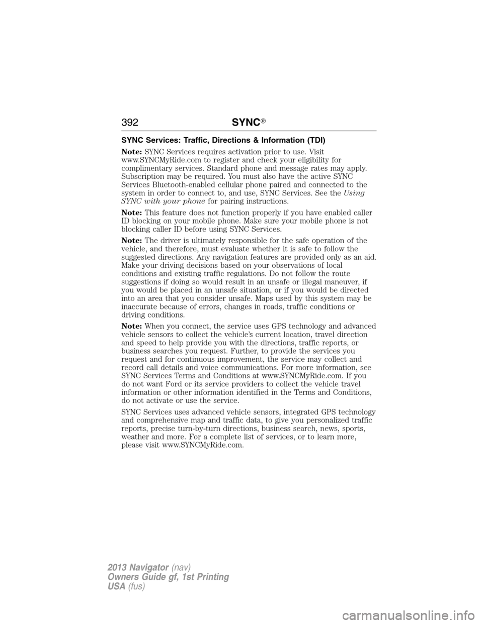 LINCOLN NAVIGATOR 2013  Owners Manual SYNC Services: Traffic, Directions & Information (TDI)
Note:SYNC Services requires activation prior to use. Visit
www.SYNCMyRide.com to register and check your eligibility for
complimentary services. 