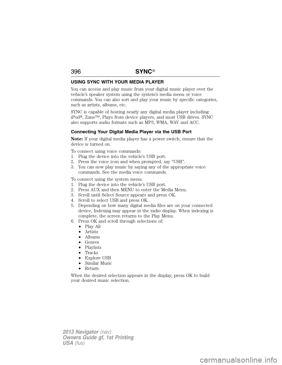 LINCOLN NAVIGATOR 2013  Owners Manual USING SYNC WITH YOUR MEDIA PLAYER
You can access and play music from your digital music player over the
vehicle’s speaker system using the system’s media menu or voice
commands. You can also sort 