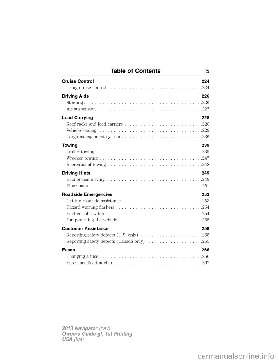 LINCOLN NAVIGATOR 2013  Owners Manual Cruise Control 224
Using cruise control...................................224
Driving Aids 226
Steering............................................226
Air suspension...................................