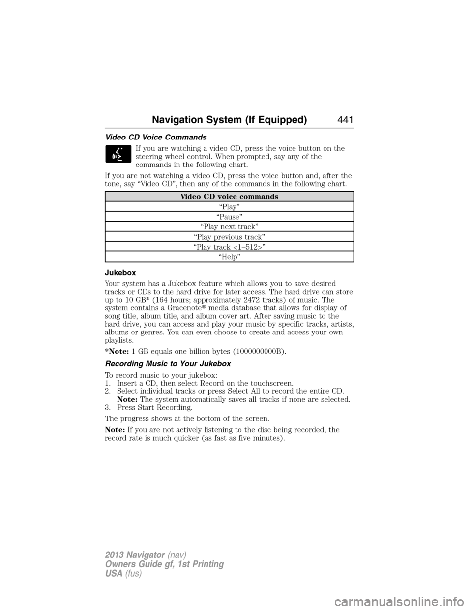 LINCOLN NAVIGATOR 2013 Owners Guide Video CD Voice Commands
If you are watching a video CD, press the voice button on the
steering wheel control. When prompted, say any of the
commands in the following chart.
If you are not watching a v