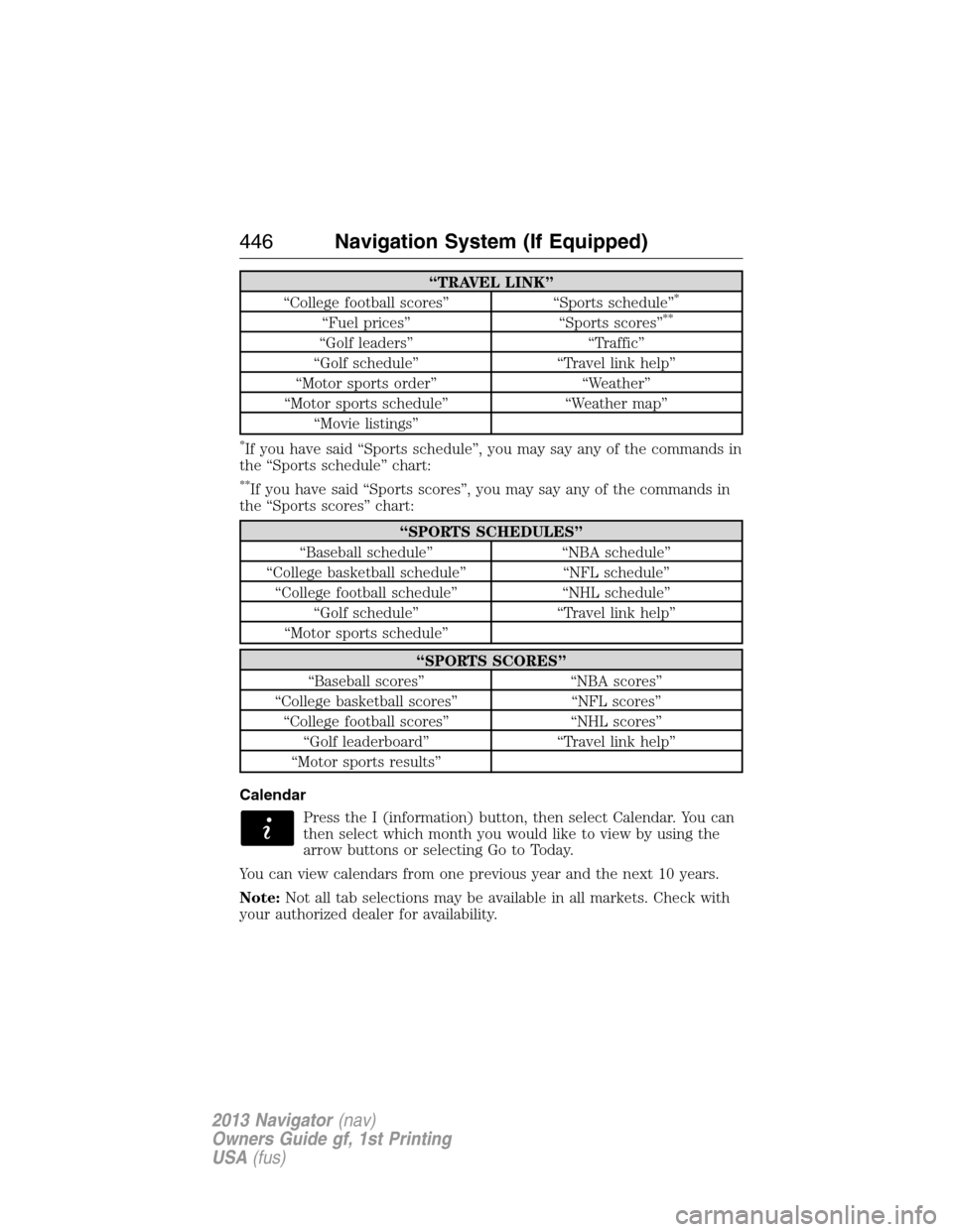LINCOLN NAVIGATOR 2013 Service Manual “TRAVEL LINK”
“College football scores” “Sports schedule”*
“Fuel prices” “Sports scores”**
“Golf leaders” “Traffic”
“Golf schedule” “Travel link help”
“Motor spor