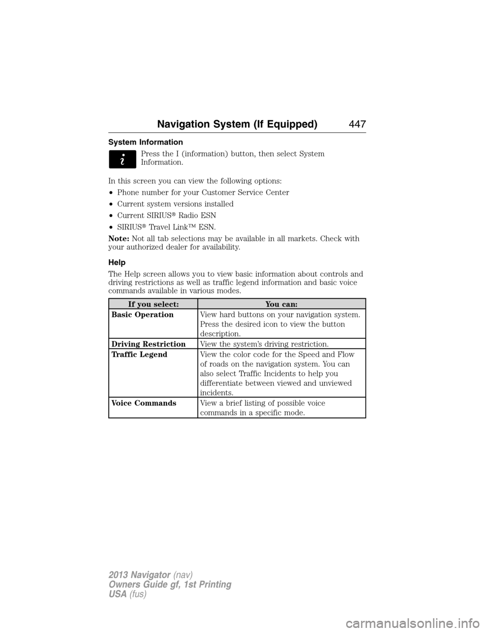 LINCOLN NAVIGATOR 2013 Service Manual System Information
Press the I (information) button, then select System
Information.
In this screen you can view the following options:
•Phone number for your Customer Service Center
•Current syst
