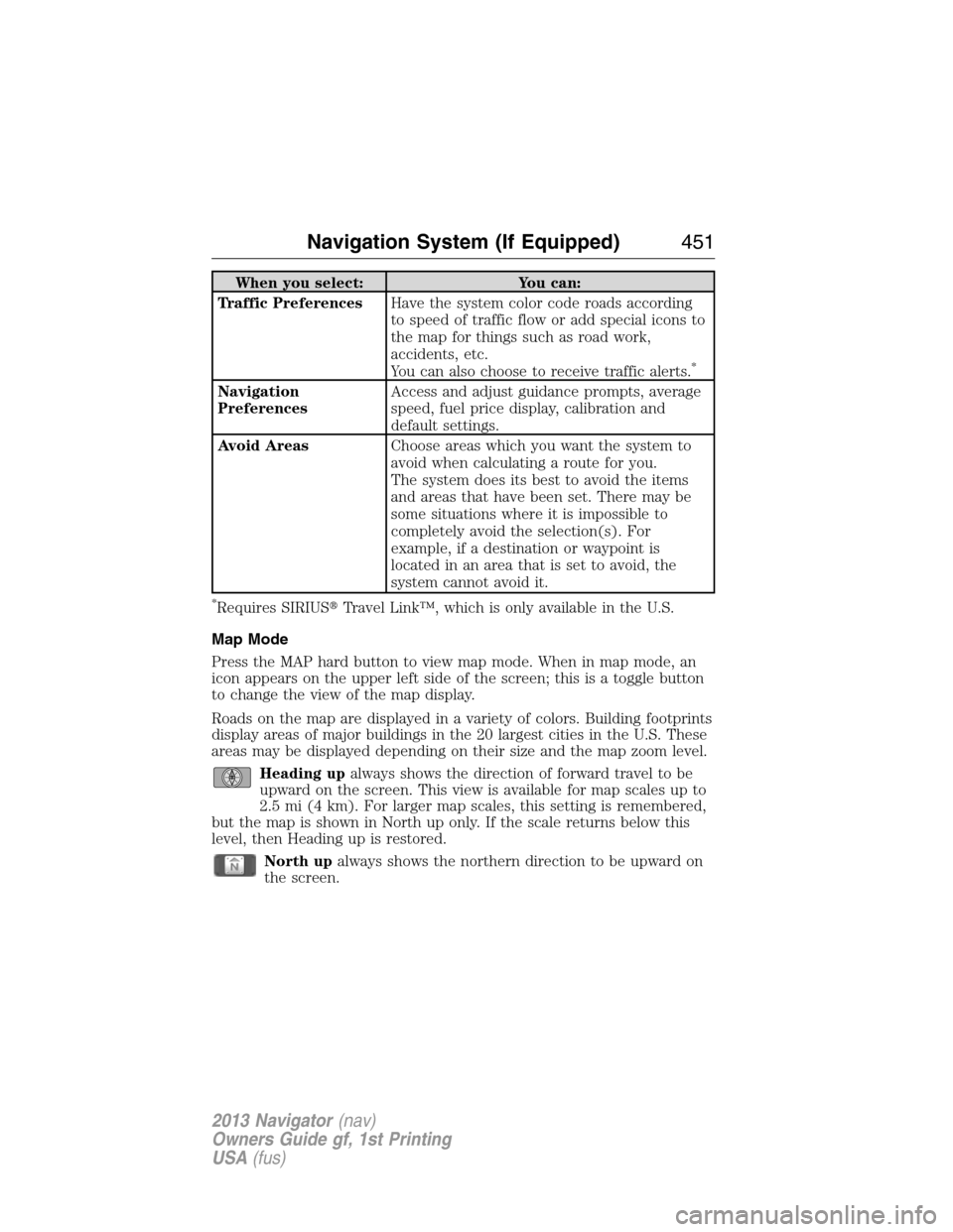 LINCOLN NAVIGATOR 2013 Service Manual When you select: You can:
Traffic PreferencesHave the system color code roads according
to speed of traffic flow or add special icons to
the map for things such as road work,
accidents, etc.
You can a