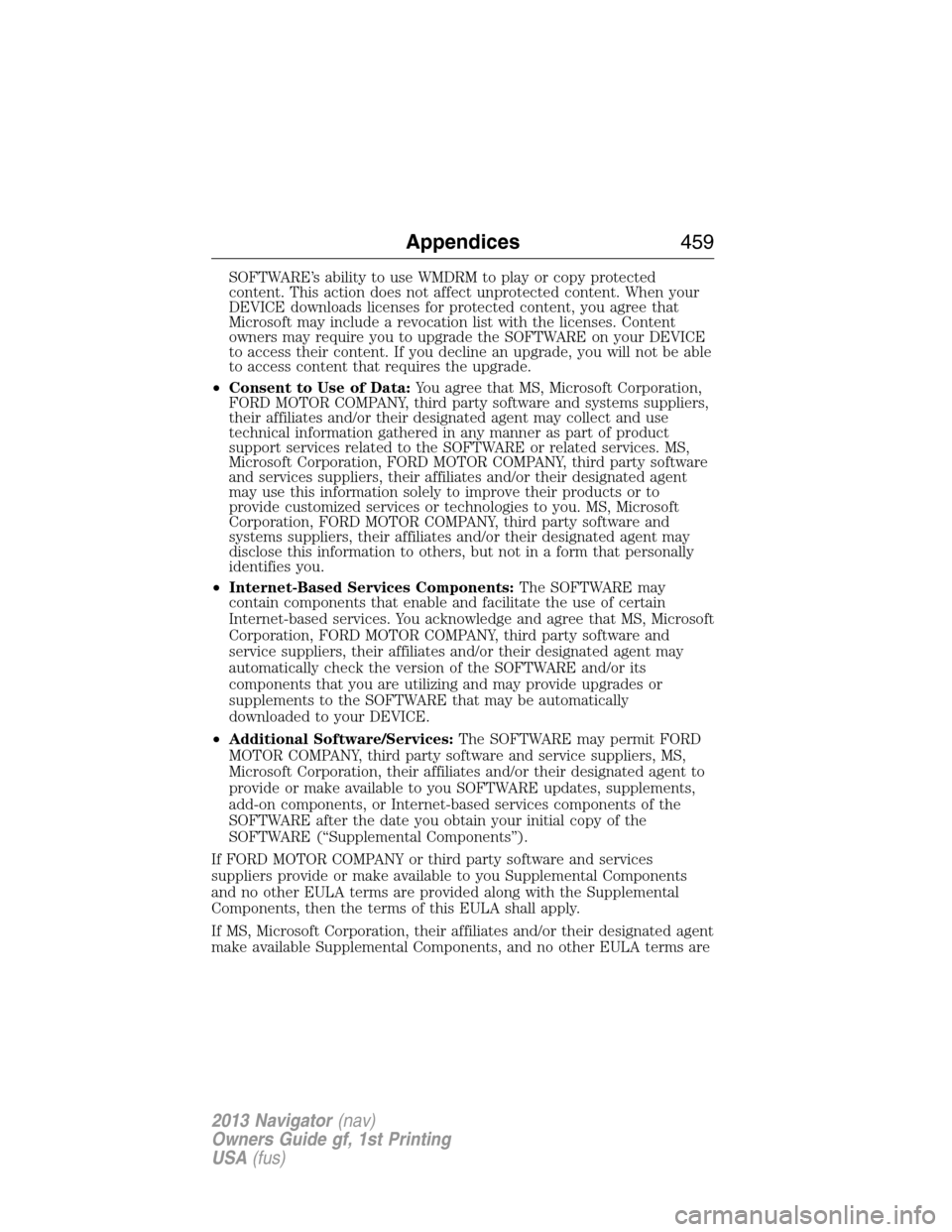 LINCOLN NAVIGATOR 2013 Owners Manual SOFTWARE’s ability to use WMDRM to play or copy protected
content. This action does not affect unprotected content. When your
DEVICE downloads licenses for protected content, you agree that
Microsof LINCOLN NAVIGATOR 2013 Owners Manual SOFTWARE’s ability to use WMDRM to play or copy protected
content. This action does not affect unprotected content. When your
DEVICE downloads licenses for protected content, you agree that
Microsof