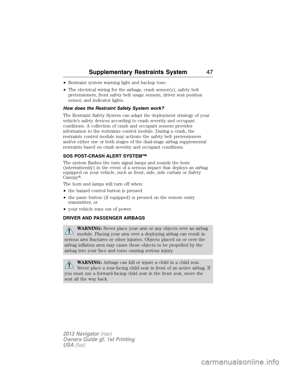 LINCOLN NAVIGATOR 2013 Service Manual •Restraint system warning light and backup tone.
•The electrical wiring for the airbags, crash sensor(s), safety belt
pretensioners, front safety belt usage sensors, driver seat position
sensor, a