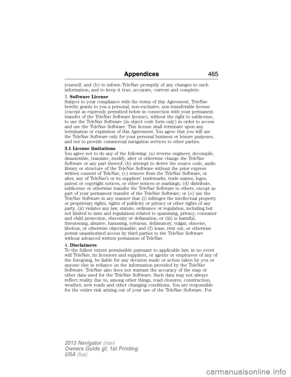 LINCOLN NAVIGATOR 2013  Owners Manual yourself, and (b) to inform TeleNav promptly of any changes to such
information, and to keep it true, accurate, current and complete.
3.Software License
Subject to your compliance with the terms of th