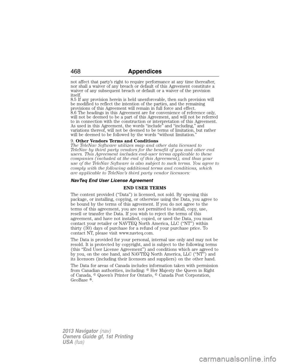 LINCOLN NAVIGATOR 2013  Owners Manual not affect that party’s right to require performance at any time thereafter,
nor shall a waiver of any breach or default of this Agreement constitute a
waiver of any subsequent breach or default or 
