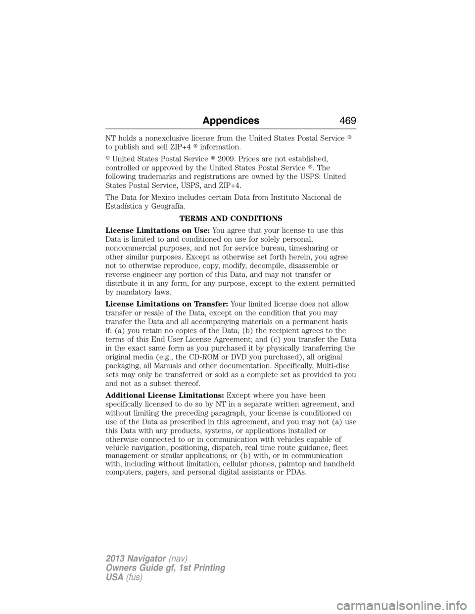 LINCOLN NAVIGATOR 2013  Owners Manual NT holds a nonexclusive license from the United States Postal Service
to publish and sell ZIP+4information.
United States Postal Service2009. Prices are not established,
controlled or approved by 