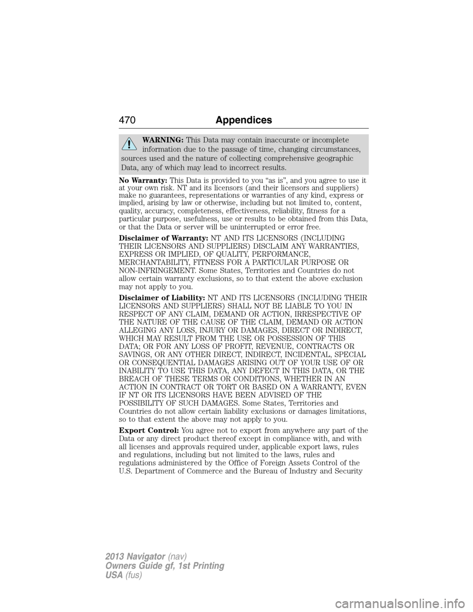 LINCOLN NAVIGATOR 2013  Owners Manual WARNING:This Data may contain inaccurate or incomplete
information due to the passage of time, changing circumstances,
sources used and the nature of collecting comprehensive geographic
Data, any of w