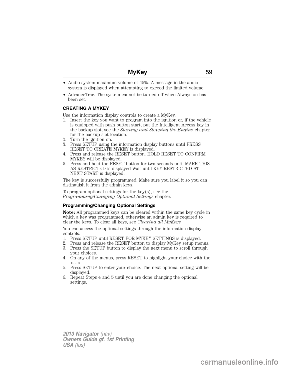 LINCOLN NAVIGATOR 2013  Owners Manual •Audio system maximum volume of 45%. A message in the audio
system is displayed when attempting to exceed the limited volume.
•AdvanceTrac. The system cannot be turned off when Always-on has
been 