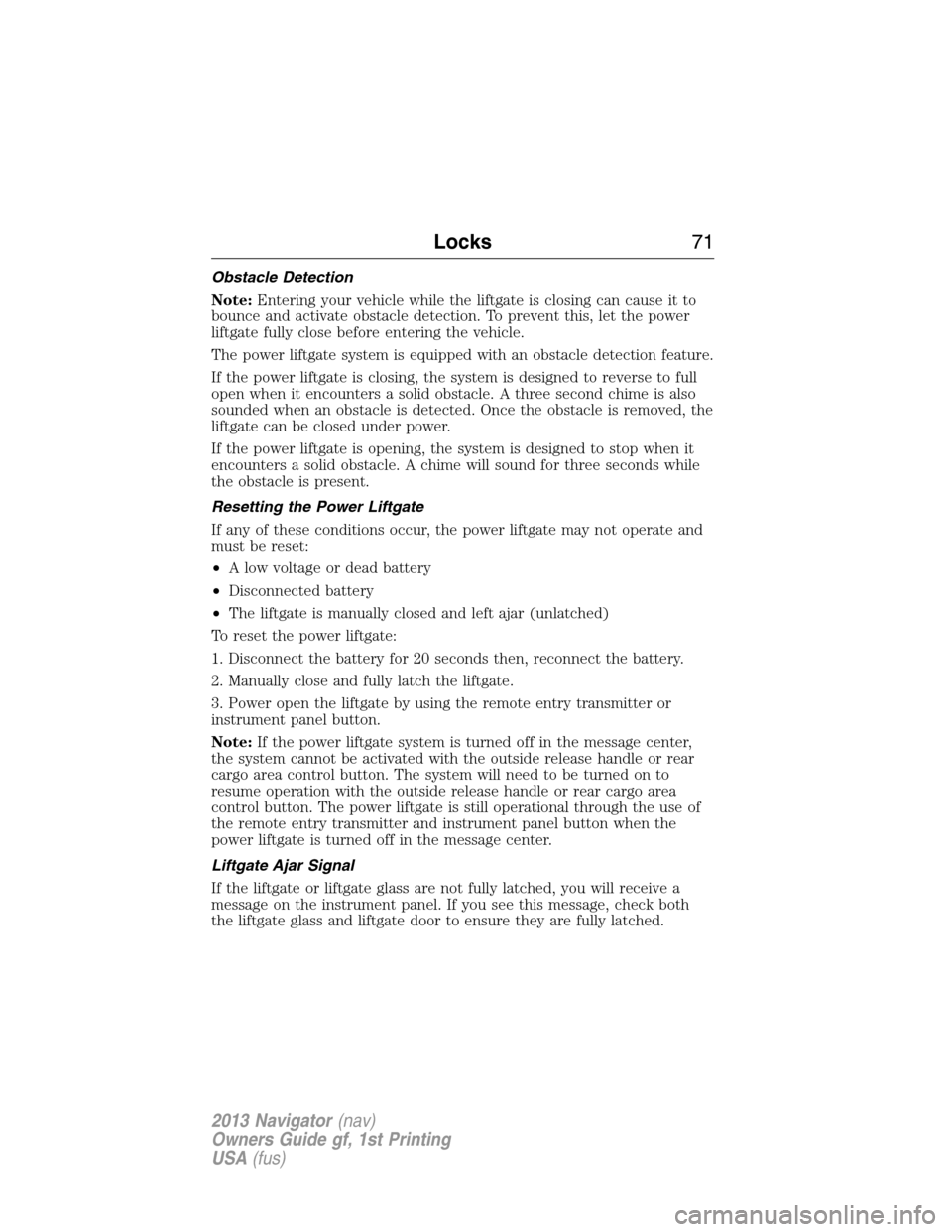 LINCOLN NAVIGATOR 2013 Manual PDF Obstacle Detection
Note:Entering your vehicle while the liftgate is closing can cause it to
bounce and activate obstacle detection. To prevent this, let the power
liftgate fully close before entering 