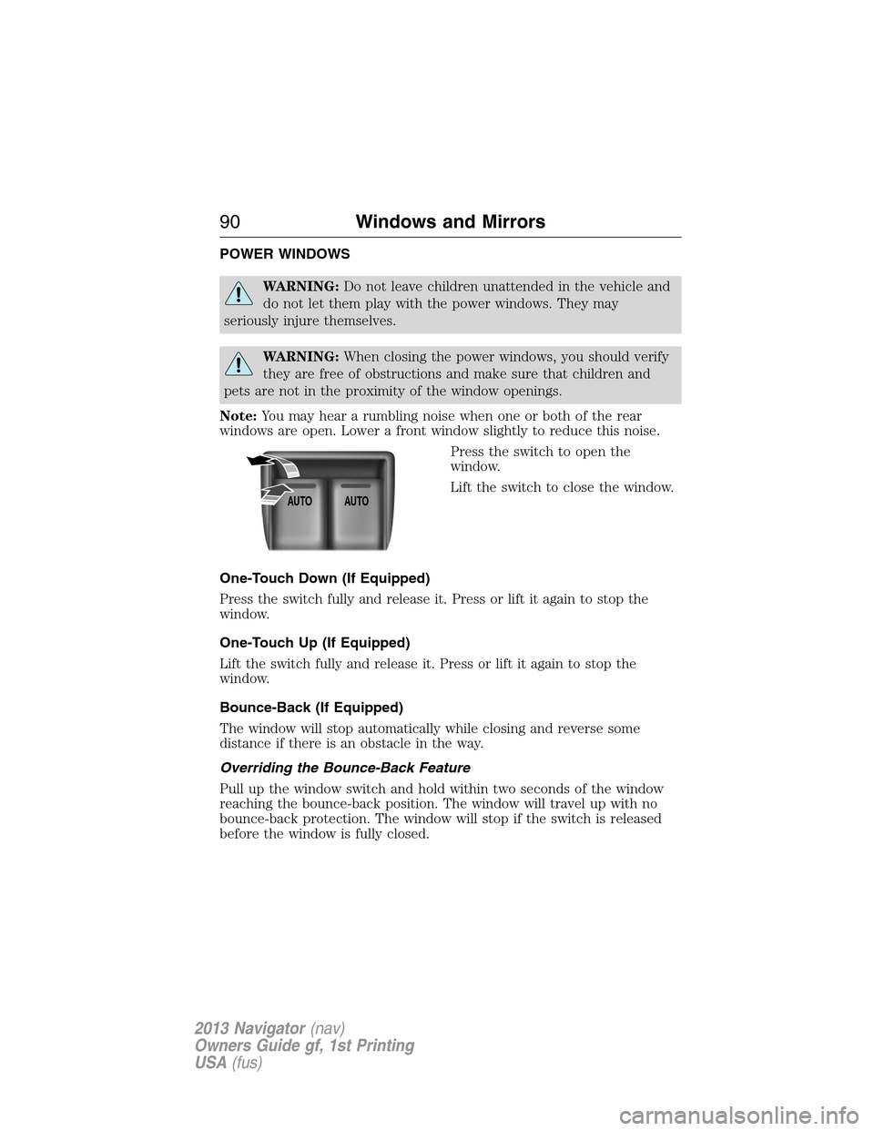 LINCOLN NAVIGATOR 2013 Manual Online POWER WINDOWS
WARNING:Do not leave children unattended in the vehicle and
do not let them play with the power windows. They may
seriously injure themselves.
WARNING:When closing the power windows, you LINCOLN NAVIGATOR 2013 Manual Online POWER WINDOWS
WARNING:Do not leave children unattended in the vehicle and
do not let them play with the power windows. They may
seriously injure themselves.
WARNING:When closing the power windows, you