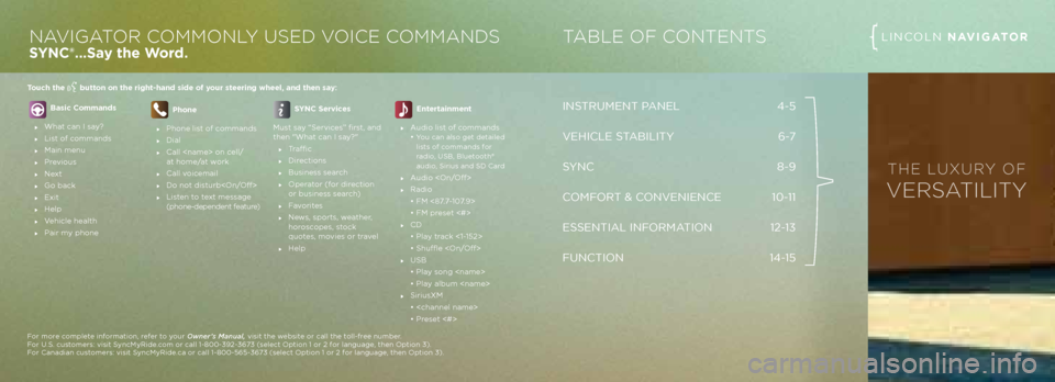 LINCOLN NAVIGATOR 2013  Quick Reference Guide INSTRUMENT PANEL 4-5 
VEHICLE STABILITY
 6-7
S YNC  8-9
C\bMF\bRT & C\bNVENIENCE  10-11 
ESSENTIAL INF\bRMATI\bN  12-13 
FUNCTI\bN  14-15
TABLE OF CONTENTSLINC\bLN NAVIGATORNAVIGATOR COMMONLY USED V O