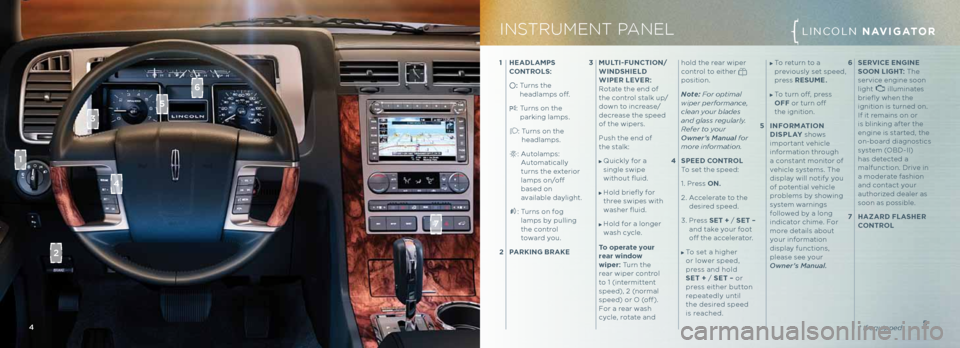 LINCOLN NAVIGATOR 2013  Quick Reference Guide    To return to a 
previous\fy set speed, 
press  ReSu\be .
 
   To turn off, press   
OFF  or turn off   
the ignition.
5   INFOR \bATION  
dISPLA y shows 
important vehic\fe 
information through 
a 