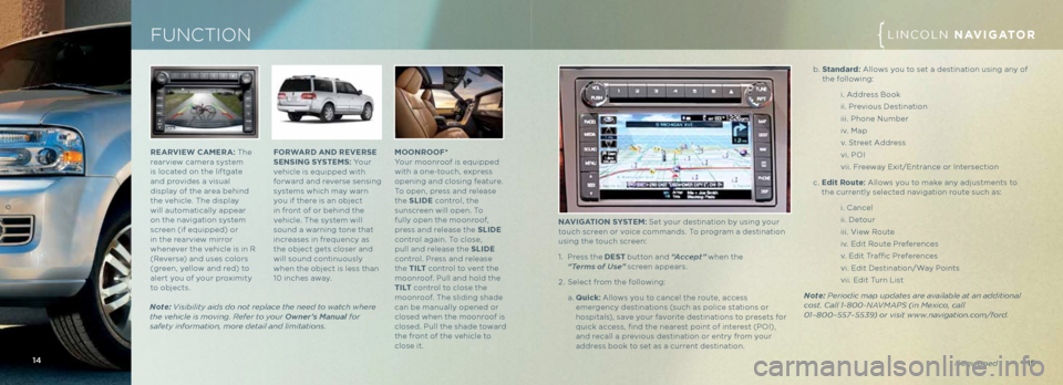 LINCOLN NAVIGATOR 2013  Quick Reference Guide ReARVI ew c A\be RA: The 
rearview camera system 
is \focated on the \fiftgate 
and provides a visua\f 
disp\fay of the area behind 
the vehic\fe. The disp\fay 
wi\f\f automatica\f\fy appear 
on the n