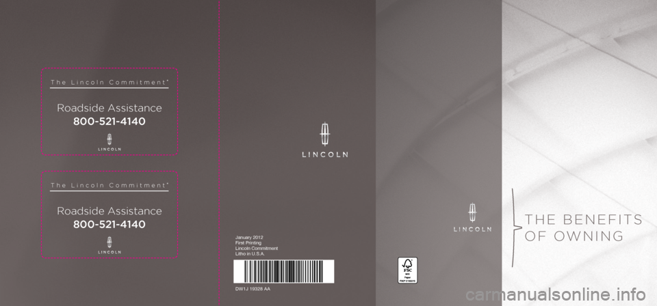 LINCOLN NAVIGATOR 2013 Roadside Assistance Card Roadside Assistance
The Lincoln Commitment®
800-521-4140
Roadside Assistance
The Lincoln Commitment®
800-521-4140
The benefiTs
of owning
January 2012
First Printing
Lincoln Commitment
Litho in U.S LINCOLN NAVIGATOR 2013 Roadside Assistance Card Roadside Assistance
The Lincoln Commitment®
800-521-4140
Roadside Assistance
The Lincoln Commitment®
800-521-4140
The benefiTs
of owning
January 2012
First Printing
Lincoln Commitment
Litho in U.S