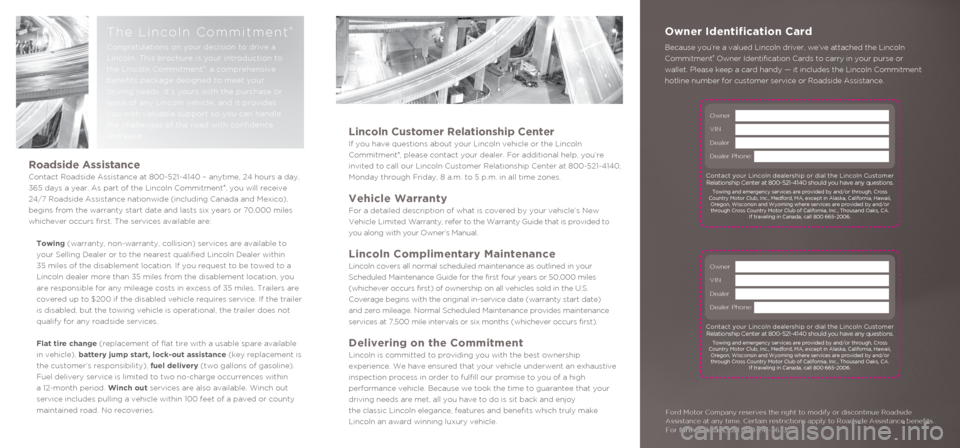 LINCOLN NAVIGATOR 2013  Roadside Assistance Card Roadside Assistance
Contact Roadside Assistance at 800-521-4140 – anytime, 24 hours a day\
, 
365 days a year. As part of the Lincoln Commitment
®, you will receive 
24/7 Roadside Assistance nation