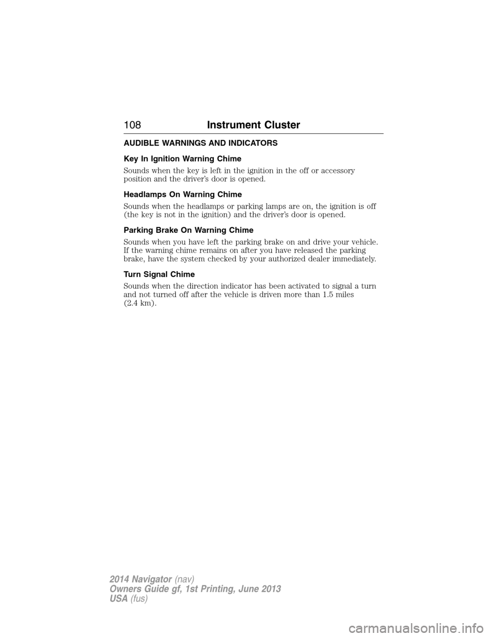 LINCOLN NAVIGATOR 2014  Owners Manual AUDIBLE WARNINGS AND INDICATORS
Key In Ignition Warning Chime
Sounds when the key is left in the ignition in the off or accessory
position and the driver’s door is opened.
Headlamps On Warning Chime