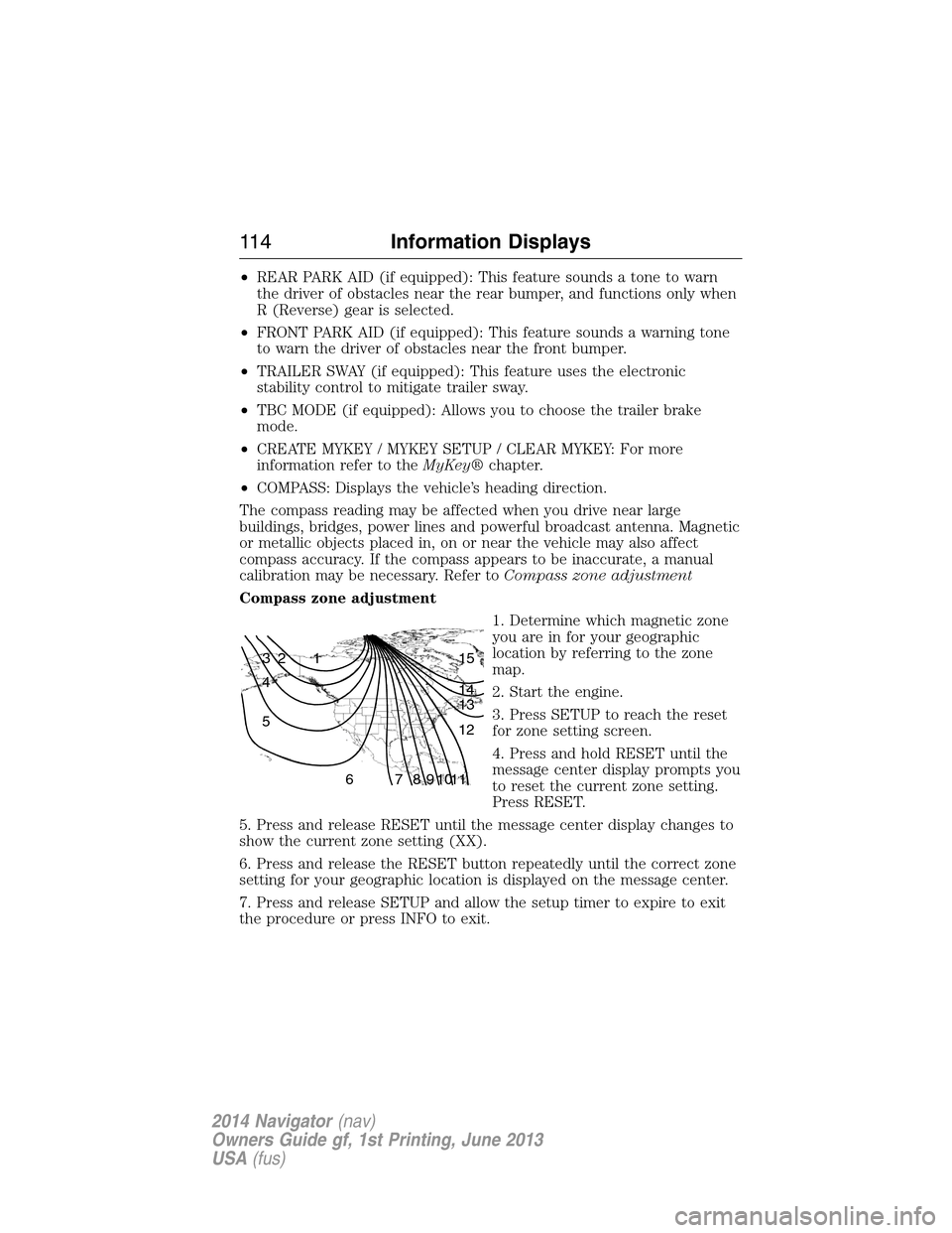 LINCOLN NAVIGATOR 2014  Owners Manual •REAR PARK AID (if equipped): This feature sounds a tone to warn
the driver of obstacles near the rear bumper, and functions only when
R (Reverse) gear is selected.
•FRONT PARK AID (if equipped): 