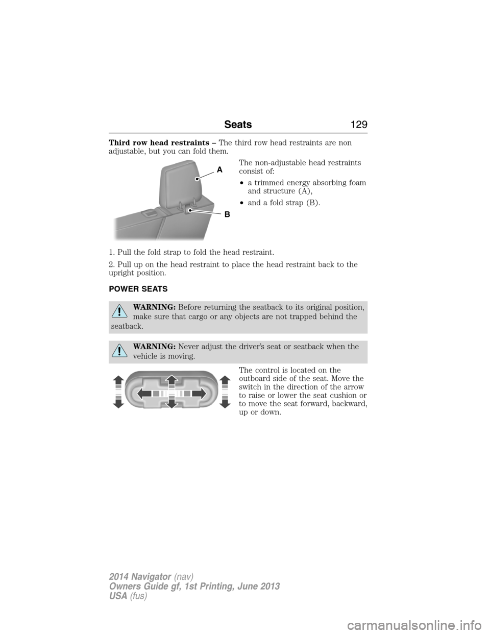 LINCOLN NAVIGATOR 2014 Owners Manual Third row head restraints –The third row head restraints are non
adjustable, but you can fold them.
The non-adjustable head restraints
consist of:
•a trimmed energy absorbing foam
and structure (A LINCOLN NAVIGATOR 2014 Owners Manual Third row head restraints –The third row head restraints are non
adjustable, but you can fold them.
The non-adjustable head restraints
consist of:
•a trimmed energy absorbing foam
and structure (A
