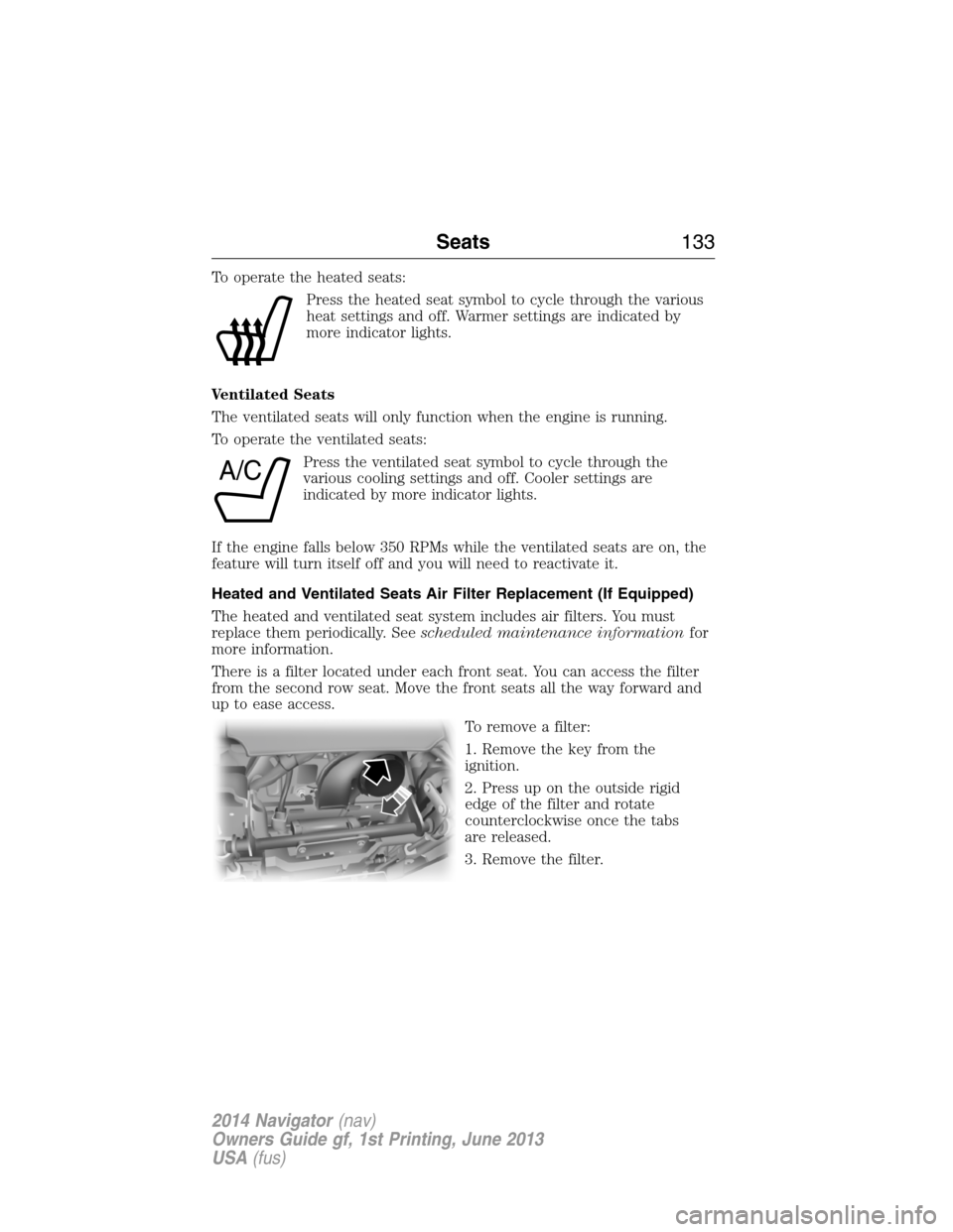 LINCOLN NAVIGATOR 2014  Owners Manual To operate the heated seats:
Press the heated seat symbol to cycle through the various
heat settings and off. Warmer settings are indicated by
more indicator lights.
Ventilated Seats
The ventilated se