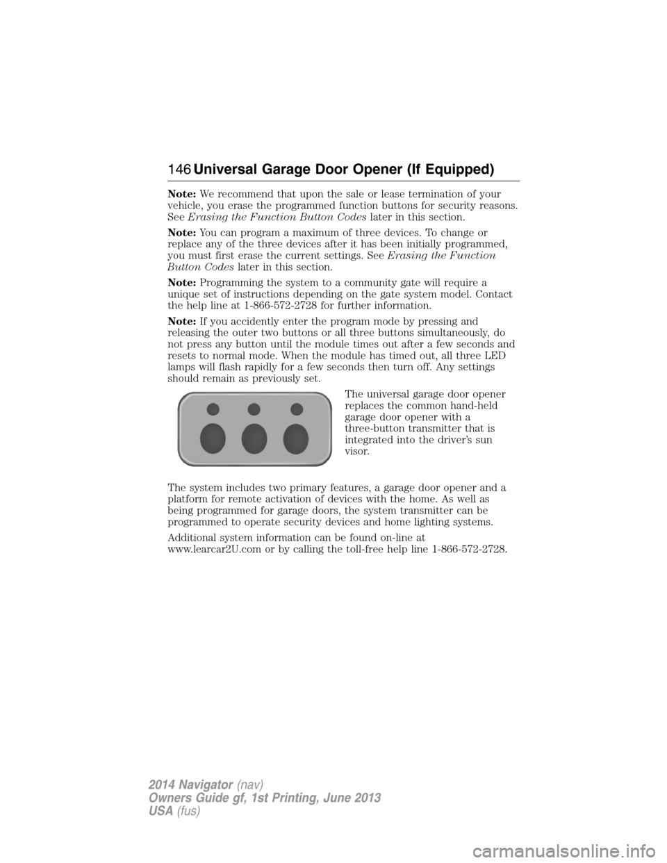 LINCOLN NAVIGATOR 2014  Owners Manual Note:We recommend that upon the sale or lease termination of your
vehicle, you erase the programmed function buttons for security reasons.
SeeErasing the Function Button Codeslater in this section.
No