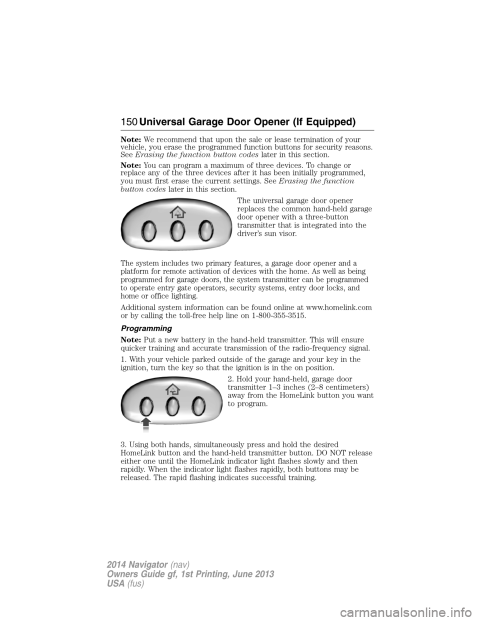LINCOLN NAVIGATOR 2014  Owners Manual Note:We recommend that upon the sale or lease termination of your
vehicle, you erase the programmed function buttons for security reasons.
SeeErasing the function button codeslater in this section.
No