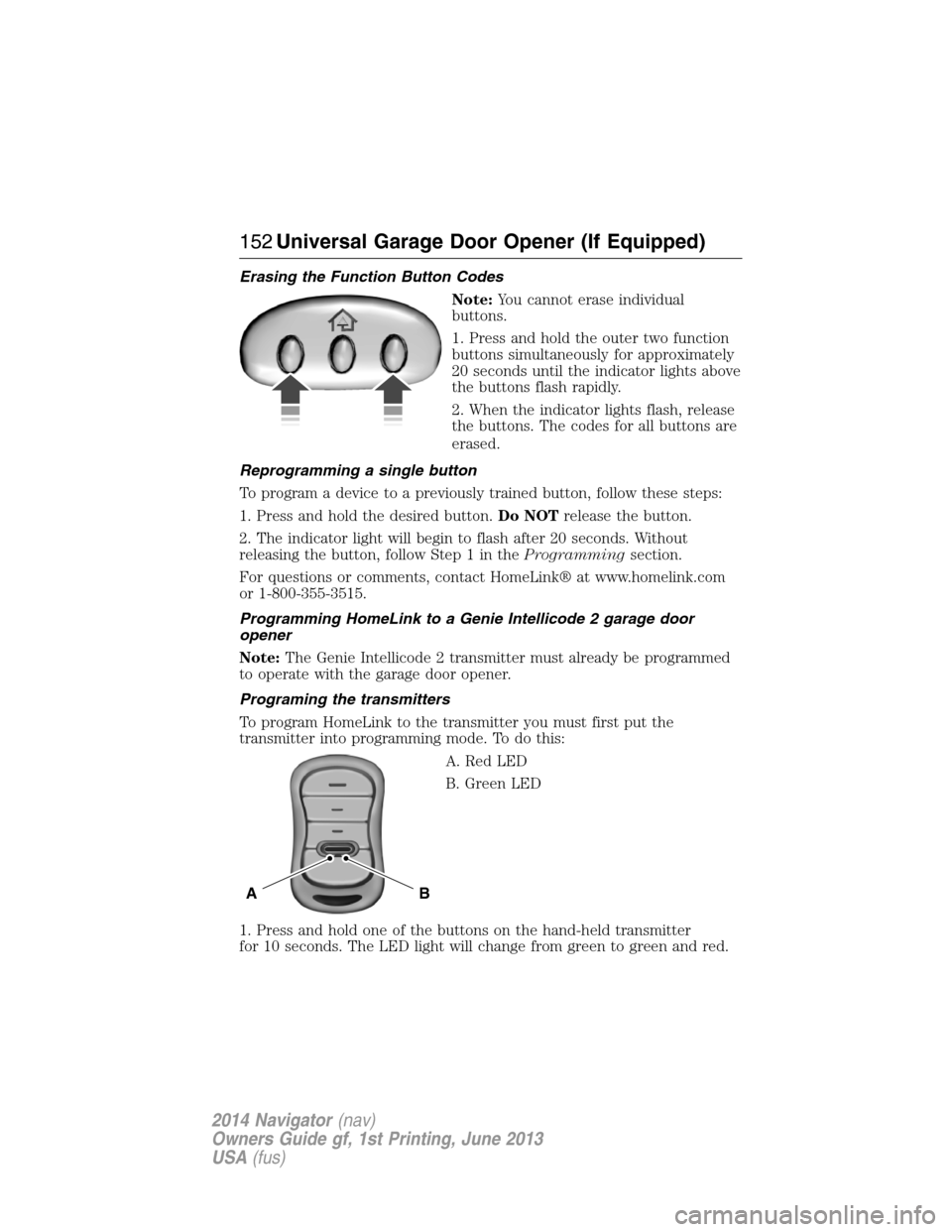 LINCOLN NAVIGATOR 2014  Owners Manual Erasing the Function Button Codes
Note:You cannot erase individual
buttons.
1. Press and hold the outer two function
buttons simultaneously for approximately
20 seconds until the indicator lights abov