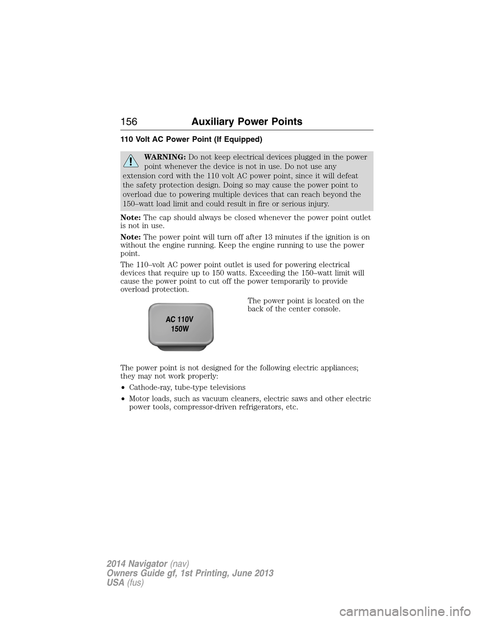 LINCOLN NAVIGATOR 2014  Owners Manual 110 Volt AC Power Point (If Equipped)
WARNING:Do not keep electrical devices plugged in the power
point whenever the device is not in use. Do not use any
extension cord with the 110 volt AC power poin