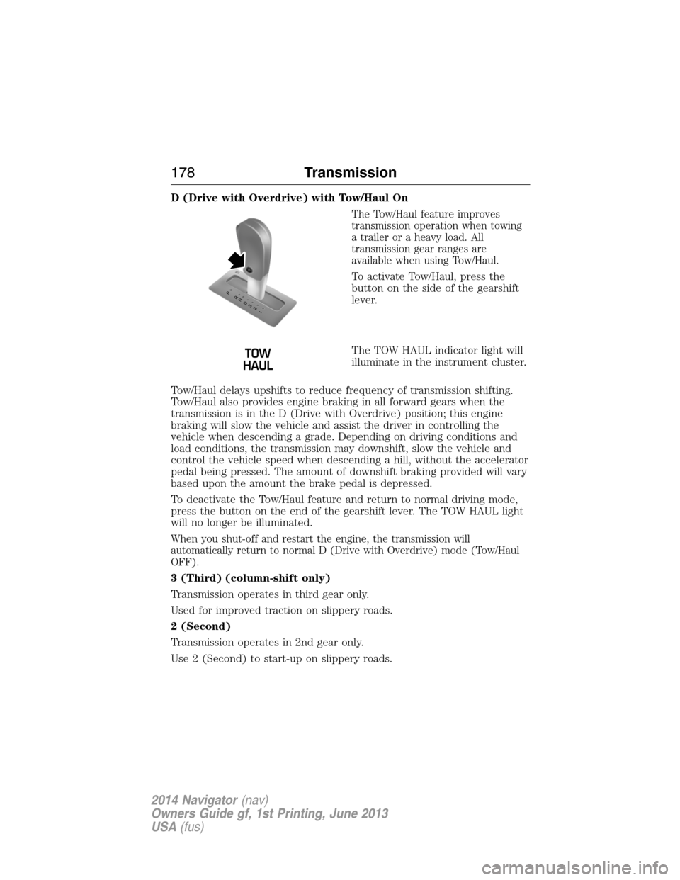 LINCOLN NAVIGATOR 2014 Owners Manual D (Drive with Overdrive) with Tow/Haul On
The Tow/Haul feature improves
transmission operation when towing
a trailer or a heavy load. All
transmission gear ranges are
available when using Tow/Haul.
To LINCOLN NAVIGATOR 2014 Owners Manual D (Drive with Overdrive) with Tow/Haul On
The Tow/Haul feature improves
transmission operation when towing
a trailer or a heavy load. All
transmission gear ranges are
available when using Tow/Haul.
To