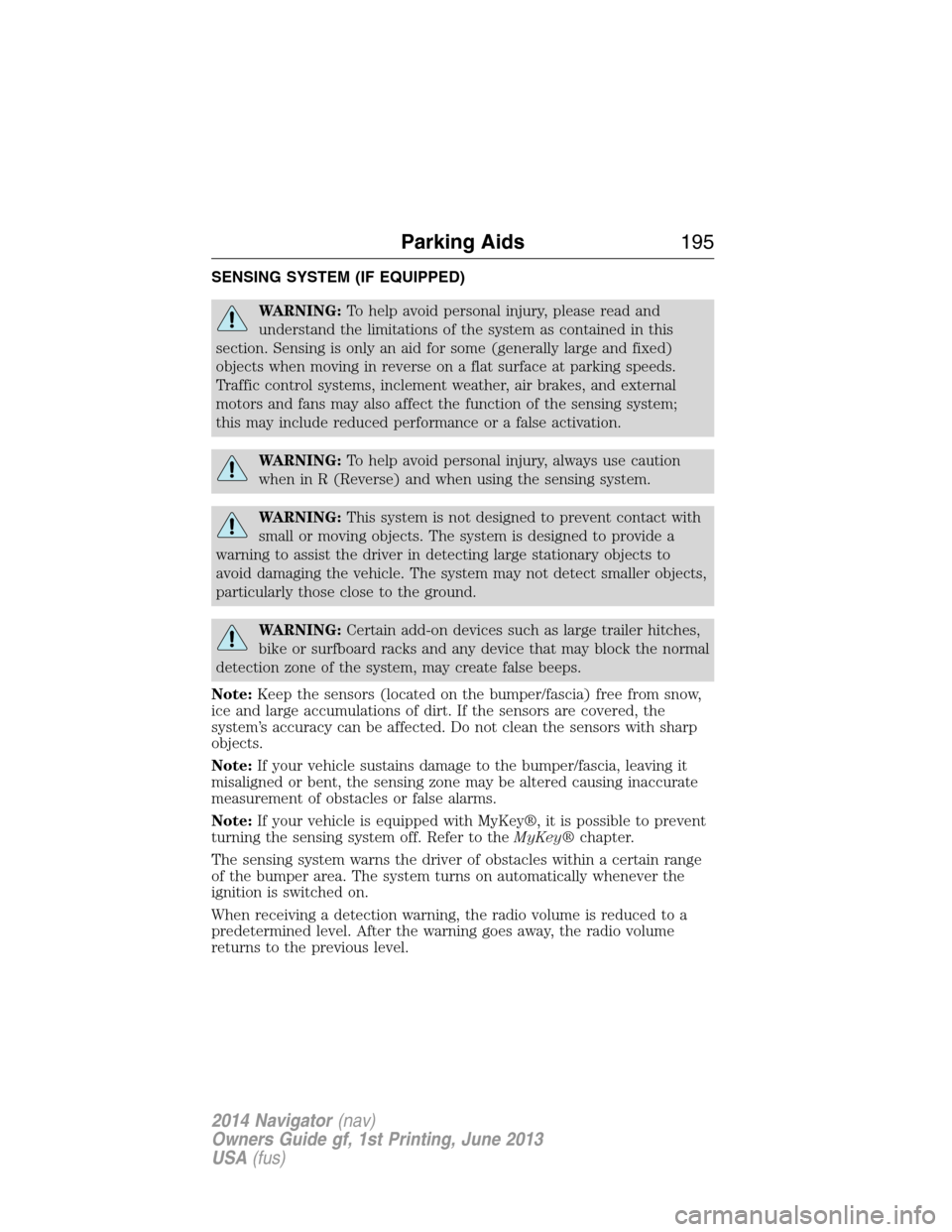 LINCOLN NAVIGATOR 2014 Owners Manual SENSING SYSTEM (IF EQUIPPED)
WARNING:To help avoid personal injury, please read and
understand the limitations of the system as contained in this
section. Sensing is only an aid for some (generally la LINCOLN NAVIGATOR 2014 Owners Manual SENSING SYSTEM (IF EQUIPPED)
WARNING:To help avoid personal injury, please read and
understand the limitations of the system as contained in this
section. Sensing is only an aid for some (generally la