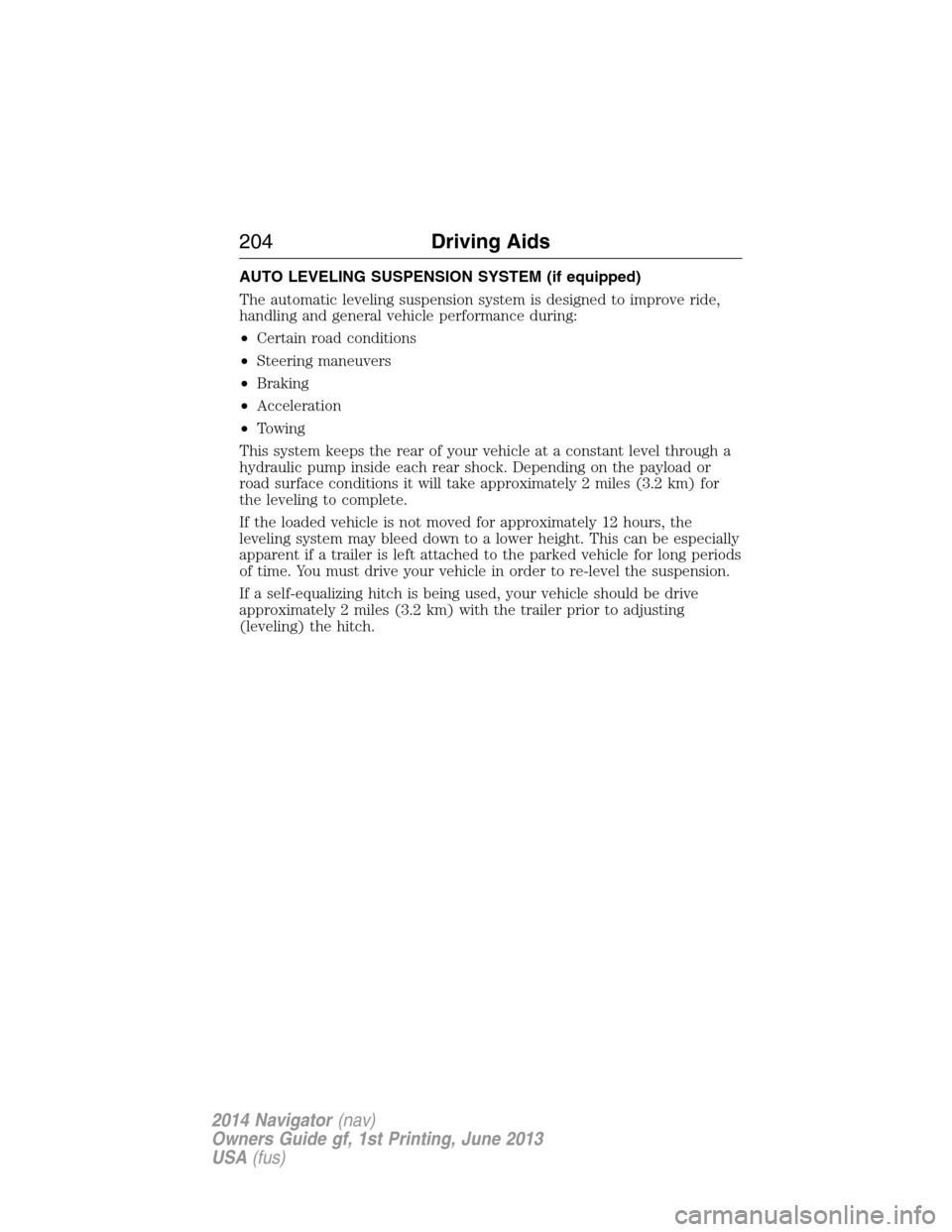LINCOLN NAVIGATOR 2014  Owners Manual AUTO LEVELING SUSPENSION SYSTEM (if equipped)
The automatic leveling suspension system is designed to improve ride,
handling and general vehicle performance during:
•Certain road conditions
•Steer