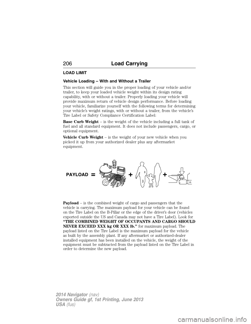 LINCOLN NAVIGATOR 2014  Owners Manual LOAD LIMIT
Vehicle Loading – With and Without a Trailer
This section will guide you in the proper loading of your vehicle and/or
trailer, to keep your loaded vehicle weight within its design rating
