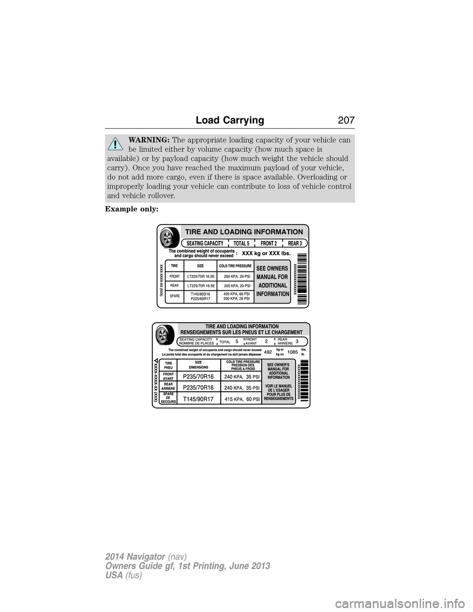 LINCOLN NAVIGATOR 2014  Owners Manual WARNING:The appropriate loading capacity of your vehicle can
be limited either by volume capacity (how much space is
available) or by payload capacity (how much weight the vehicle should
carry). Once 