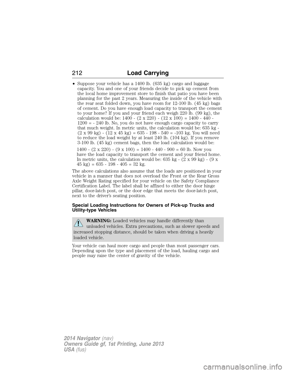 LINCOLN NAVIGATOR 2014  Owners Manual •Suppose your vehicle has a 1400 lb. (635 kg) cargo and luggage
capacity. You and one of your friends decide to pick up cement from
the local home improvement store to finish that patio you have bee
